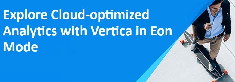 Explore Cloud-Optimized Analytics with Vertica in Eon Mode